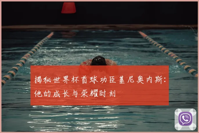 揭秘世界杯首球功臣基尼奥内斯：他的成长与荣耀时刻