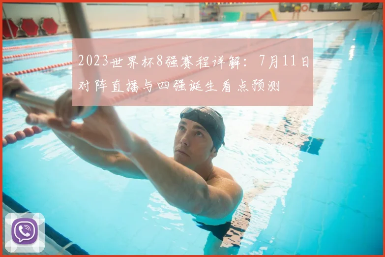 2023世界杯8强赛程详解：7月11日对阵直播与四强诞生看点预测